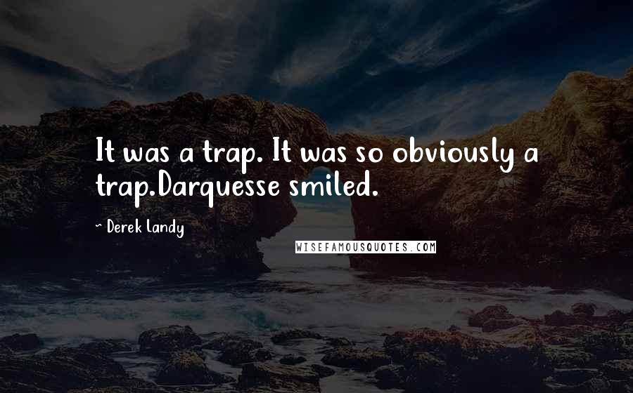 Derek Landy Quotes: It was a trap. It was so obviously a trap.Darquesse smiled.