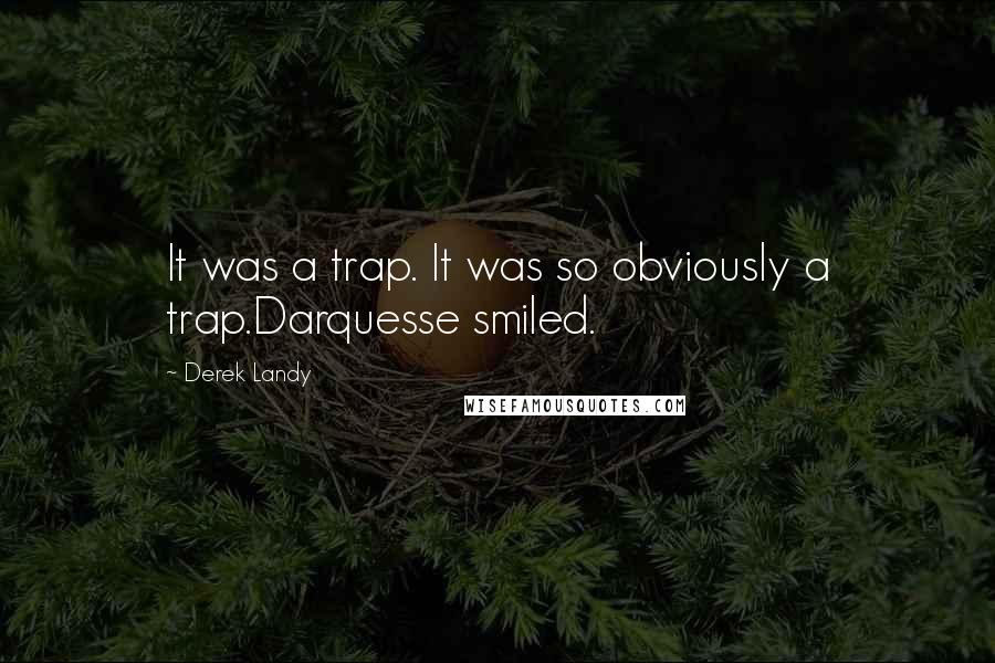 Derek Landy Quotes: It was a trap. It was so obviously a trap.Darquesse smiled.