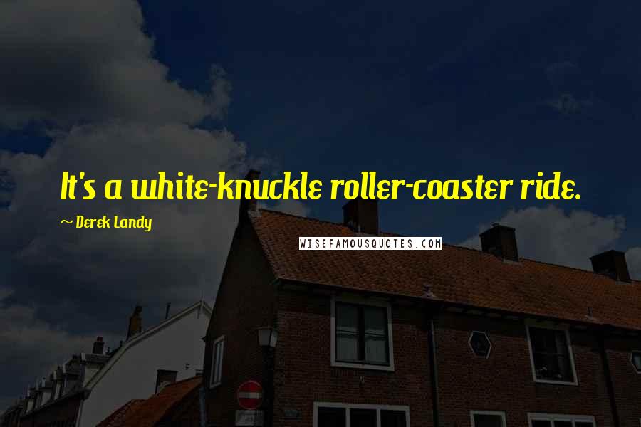 Derek Landy Quotes: It's a white-knuckle roller-coaster ride.
