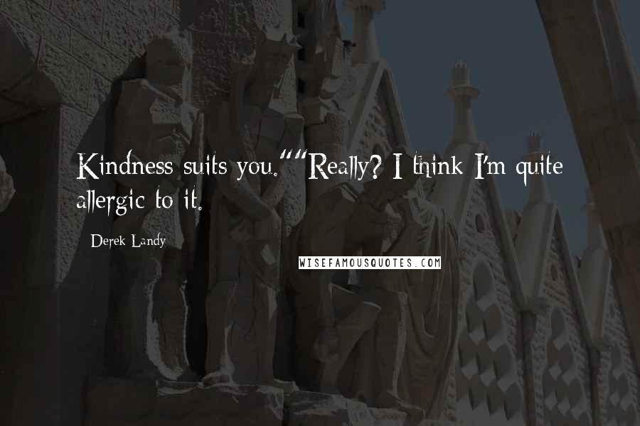 Derek Landy Quotes: Kindness suits you.""Really? I think I'm quite allergic to it.