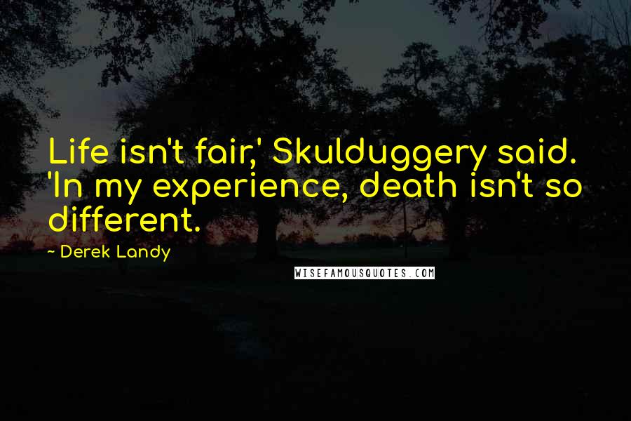 Derek Landy Quotes: Life isn't fair,' Skulduggery said. 'In my experience, death isn't so different.