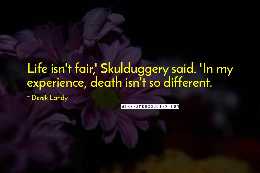 Derek Landy Quotes: Life isn't fair,' Skulduggery said. 'In my experience, death isn't so different.