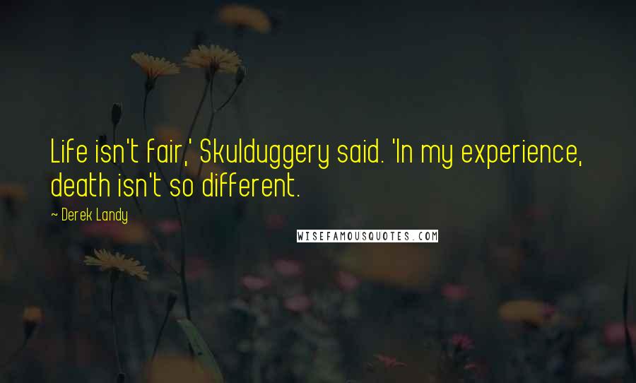 Derek Landy Quotes: Life isn't fair,' Skulduggery said. 'In my experience, death isn't so different.