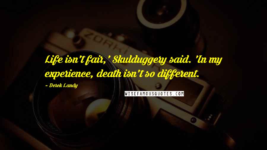 Derek Landy Quotes: Life isn't fair,' Skulduggery said. 'In my experience, death isn't so different.