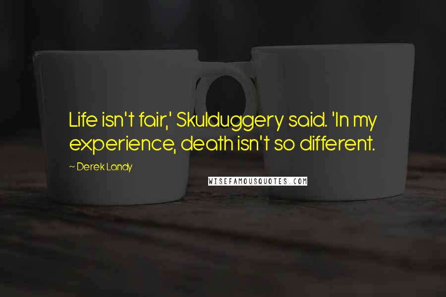 Derek Landy Quotes: Life isn't fair,' Skulduggery said. 'In my experience, death isn't so different.