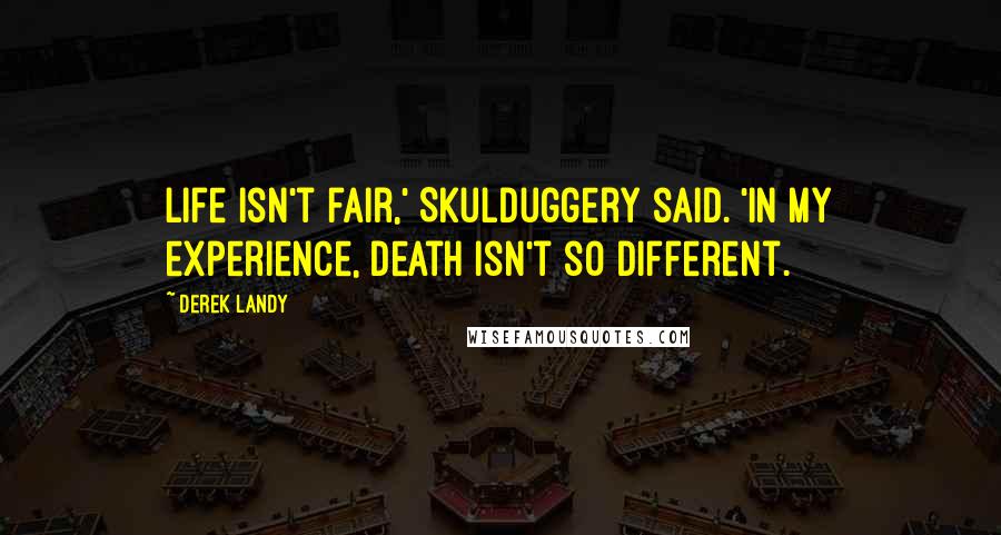 Derek Landy Quotes: Life isn't fair,' Skulduggery said. 'In my experience, death isn't so different.
