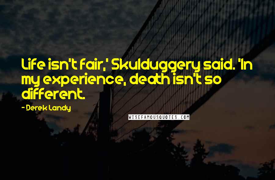 Derek Landy Quotes: Life isn't fair,' Skulduggery said. 'In my experience, death isn't so different.