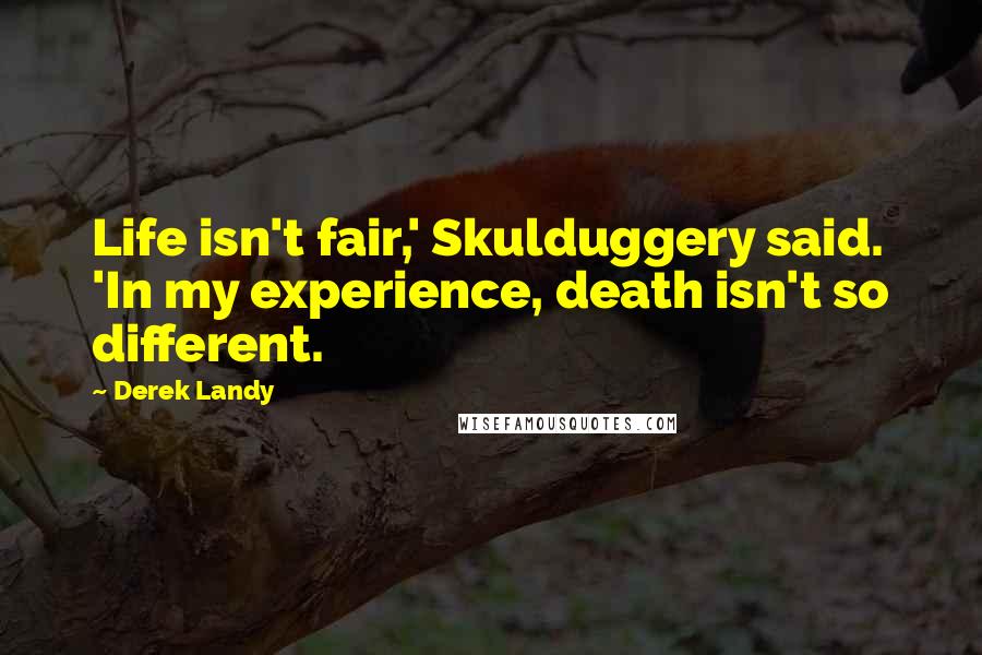 Derek Landy Quotes: Life isn't fair,' Skulduggery said. 'In my experience, death isn't so different.