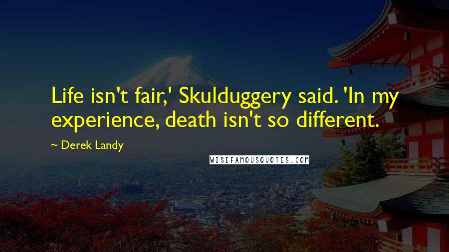 Derek Landy Quotes: Life isn't fair,' Skulduggery said. 'In my experience, death isn't so different.