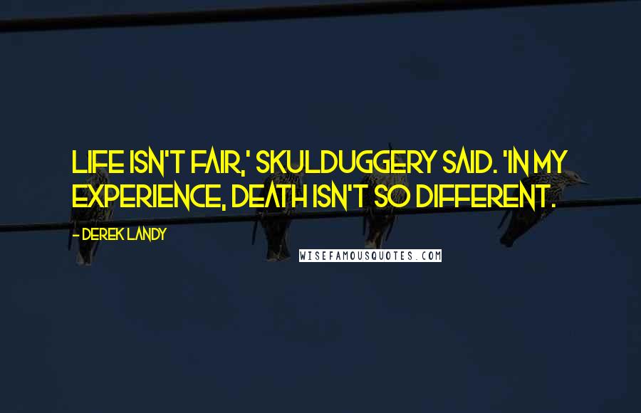 Derek Landy Quotes: Life isn't fair,' Skulduggery said. 'In my experience, death isn't so different.