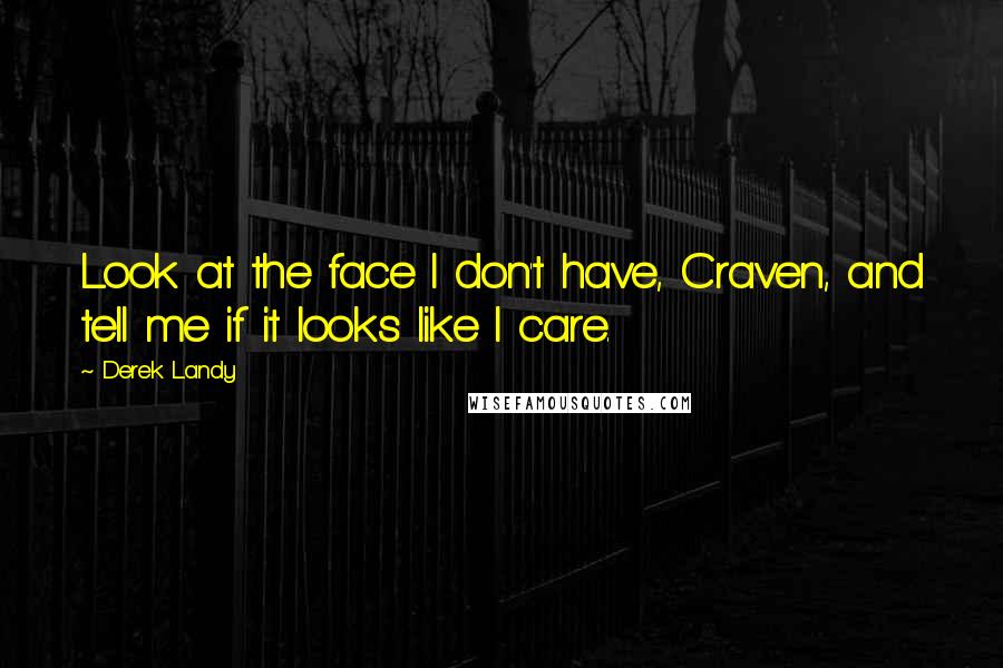 Derek Landy Quotes: Look at the face I don't have, Craven, and tell me if it looks like I care.