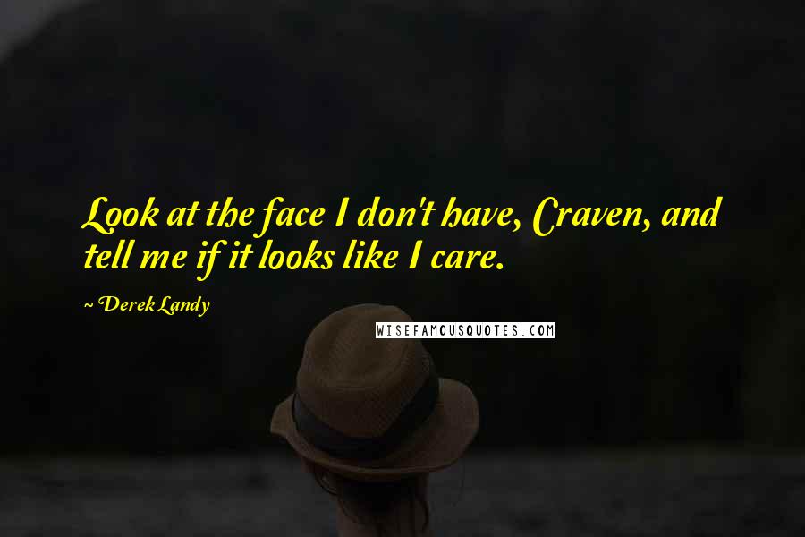 Derek Landy Quotes: Look at the face I don't have, Craven, and tell me if it looks like I care.