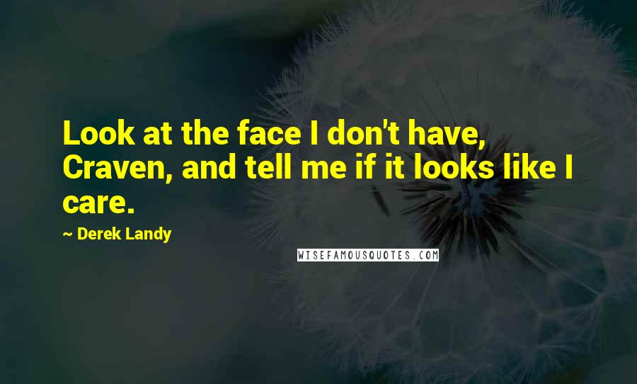 Derek Landy Quotes: Look at the face I don't have, Craven, and tell me if it looks like I care.