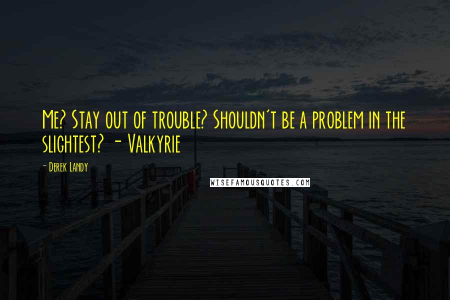 Derek Landy Quotes: Me? Stay out of trouble? Shouldn't be a problem in the slightest? - Valkyrie