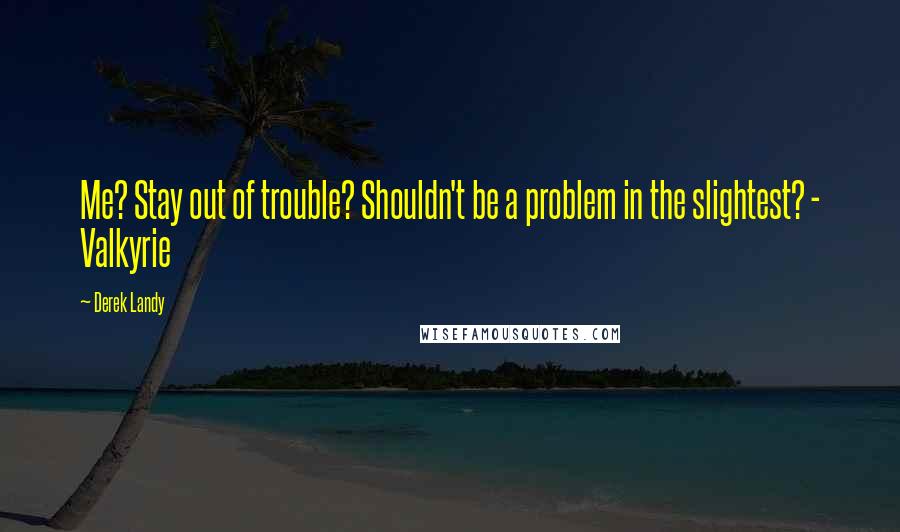 Derek Landy Quotes: Me? Stay out of trouble? Shouldn't be a problem in the slightest? - Valkyrie