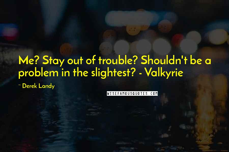 Derek Landy Quotes: Me? Stay out of trouble? Shouldn't be a problem in the slightest? - Valkyrie