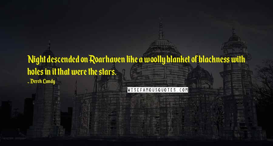 Derek Landy Quotes: Night descended on Roarhaven like a woolly blanket of blackness with holes in it that were the stars.