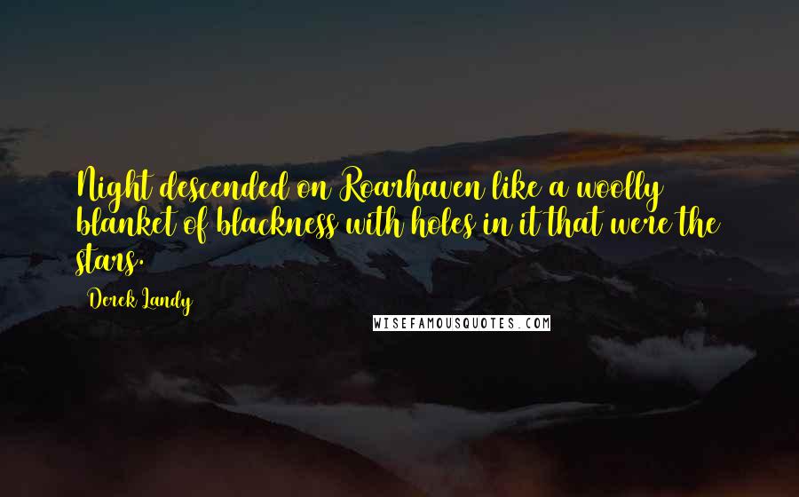 Derek Landy Quotes: Night descended on Roarhaven like a woolly blanket of blackness with holes in it that were the stars.