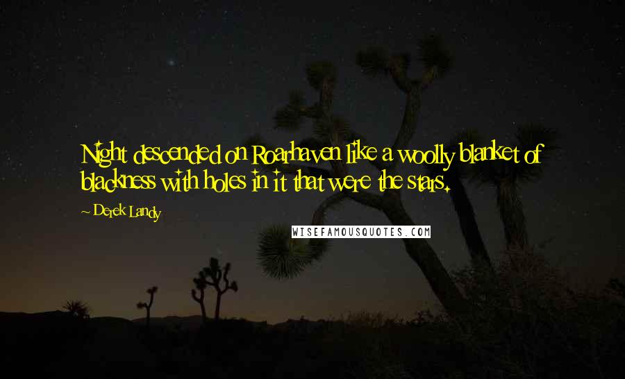 Derek Landy Quotes: Night descended on Roarhaven like a woolly blanket of blackness with holes in it that were the stars.