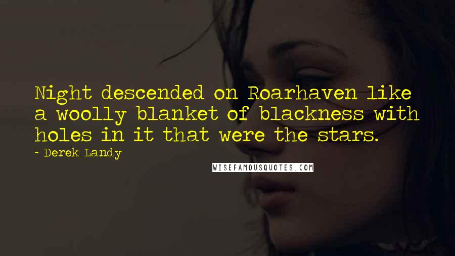 Derek Landy Quotes: Night descended on Roarhaven like a woolly blanket of blackness with holes in it that were the stars.