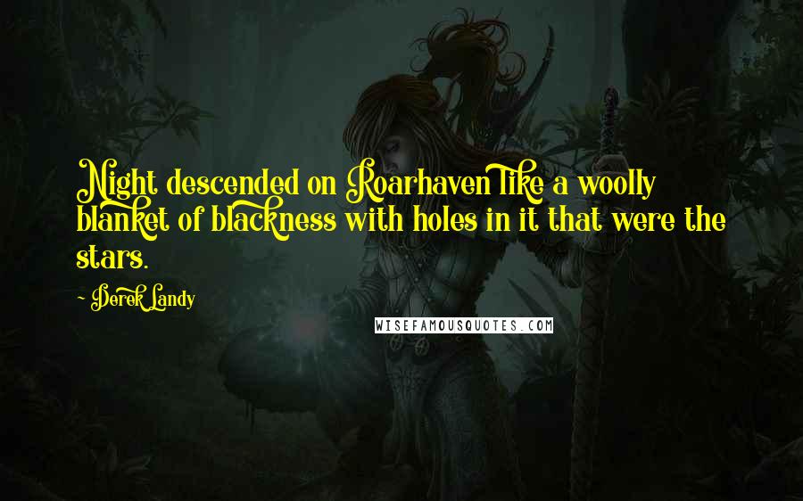 Derek Landy Quotes: Night descended on Roarhaven like a woolly blanket of blackness with holes in it that were the stars.