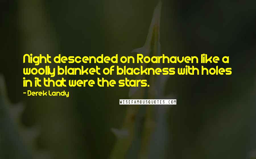 Derek Landy Quotes: Night descended on Roarhaven like a woolly blanket of blackness with holes in it that were the stars.