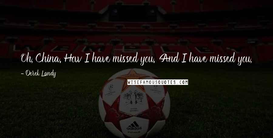 Derek Landy Quotes: Oh, China. How I have missed you.''And I have missed you, Eliza. But don't worry, next time my aim will be better.