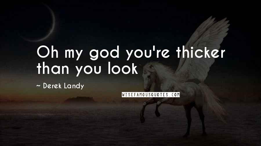 Derek Landy Quotes: Oh my god you're thicker than you look