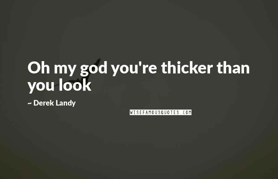 Derek Landy Quotes: Oh my god you're thicker than you look