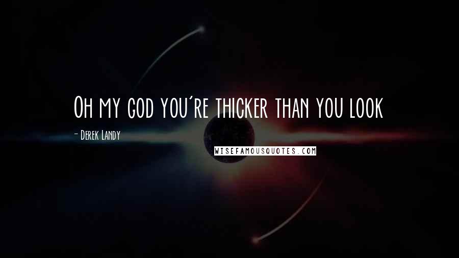 Derek Landy Quotes: Oh my god you're thicker than you look