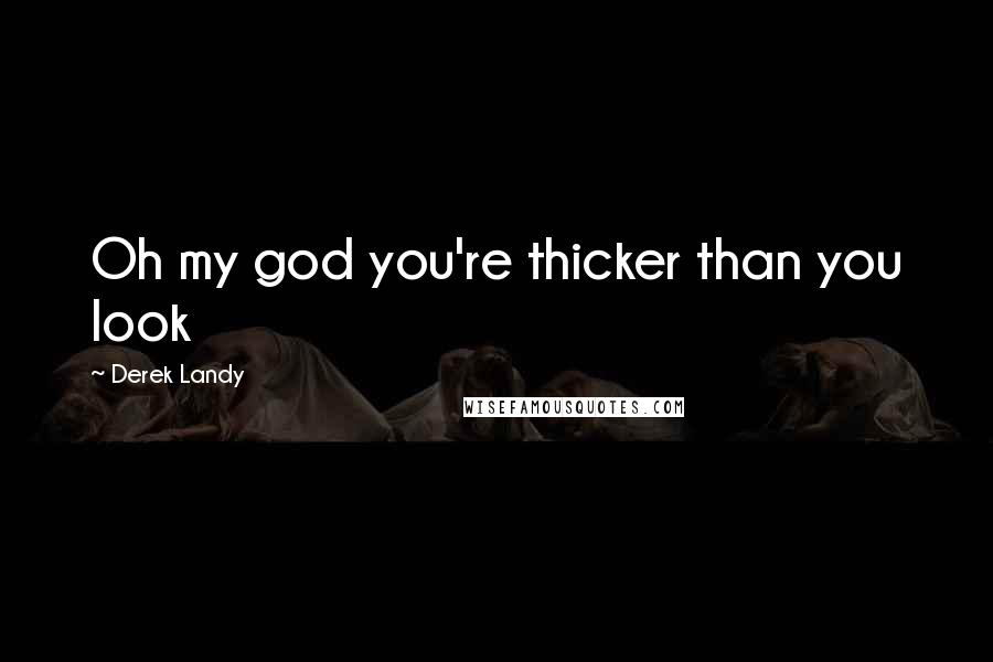 Derek Landy Quotes: Oh my god you're thicker than you look