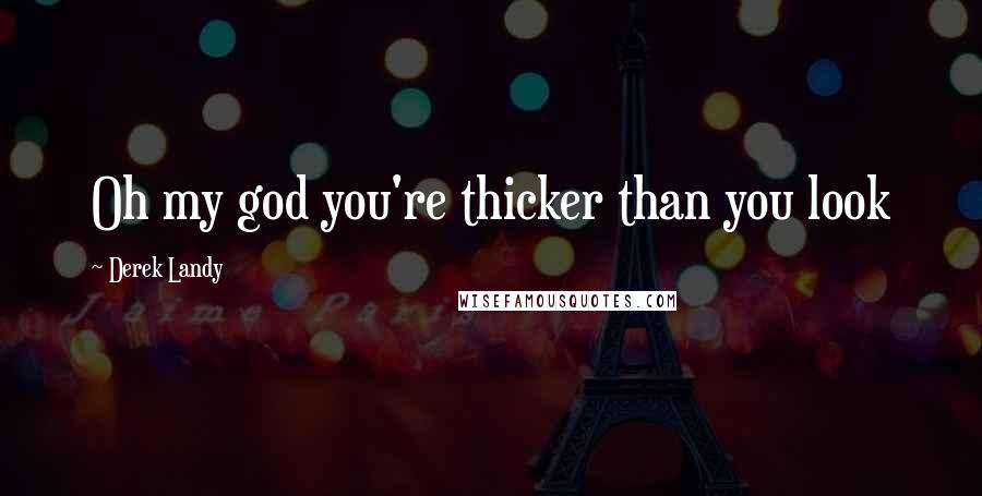 Derek Landy Quotes: Oh my god you're thicker than you look