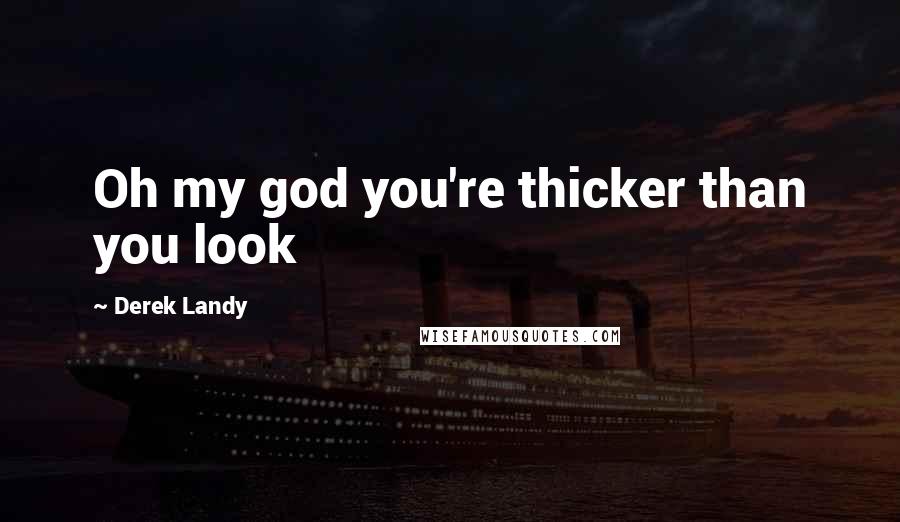 Derek Landy Quotes: Oh my god you're thicker than you look