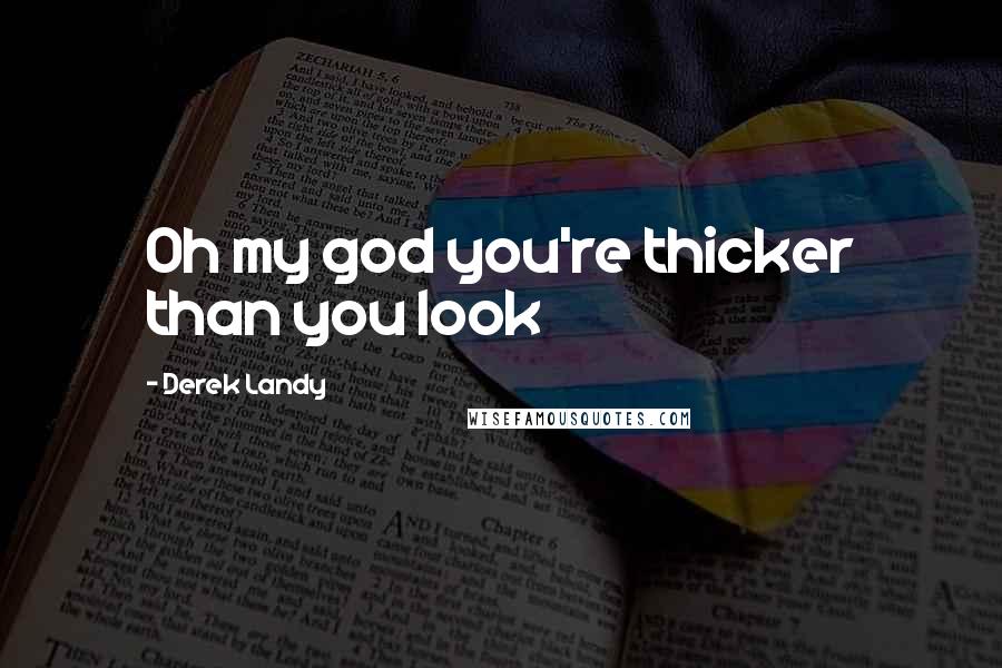 Derek Landy Quotes: Oh my god you're thicker than you look