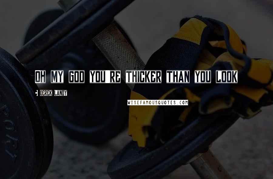 Derek Landy Quotes: Oh my god you're thicker than you look