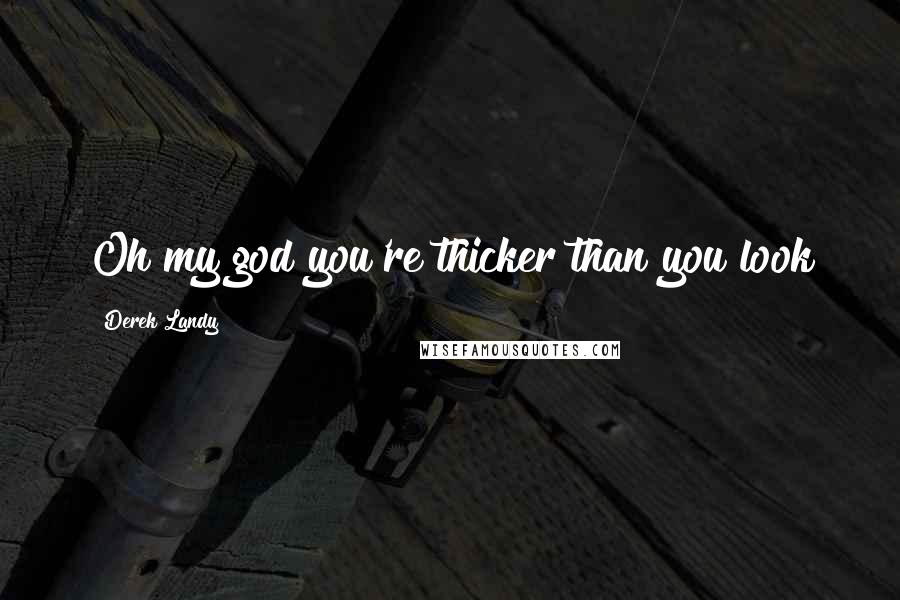 Derek Landy Quotes: Oh my god you're thicker than you look