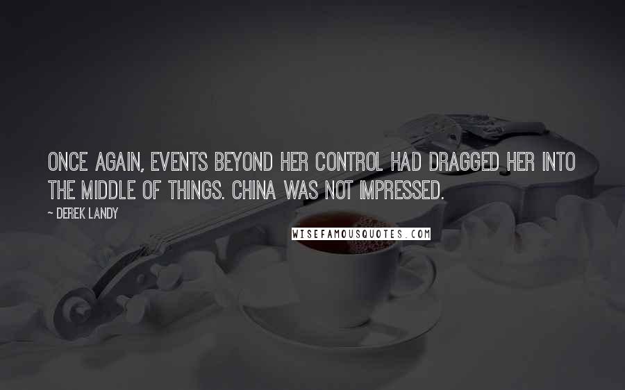 Derek Landy Quotes: Once again, events beyond her control had dragged her into the middle of things. China was not impressed.