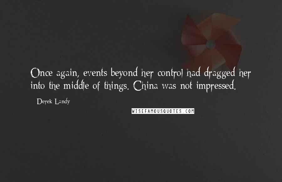 Derek Landy Quotes: Once again, events beyond her control had dragged her into the middle of things. China was not impressed.