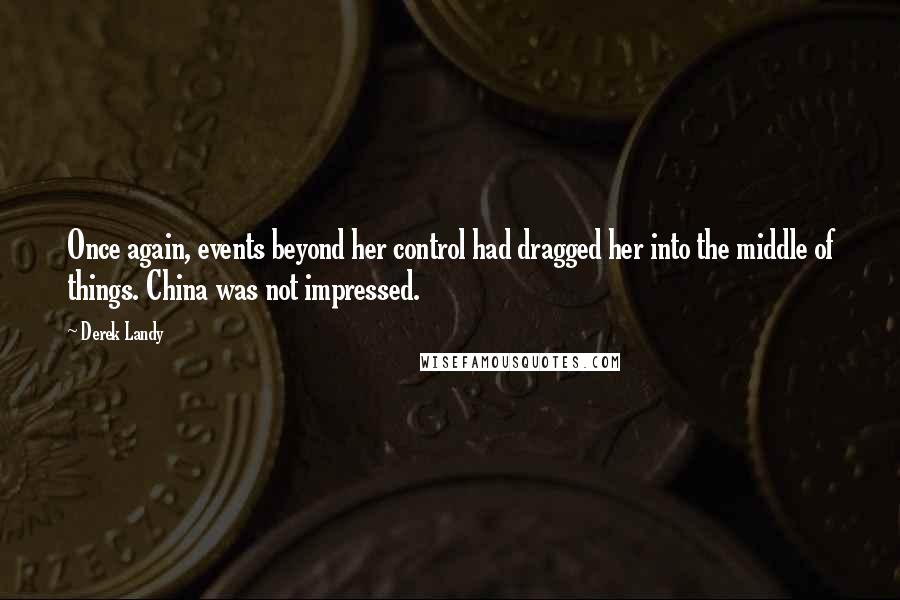 Derek Landy Quotes: Once again, events beyond her control had dragged her into the middle of things. China was not impressed.