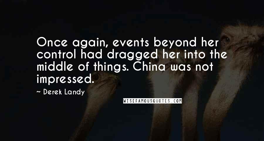 Derek Landy Quotes: Once again, events beyond her control had dragged her into the middle of things. China was not impressed.