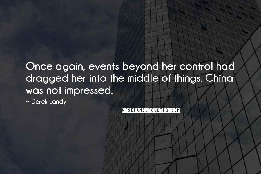 Derek Landy Quotes: Once again, events beyond her control had dragged her into the middle of things. China was not impressed.