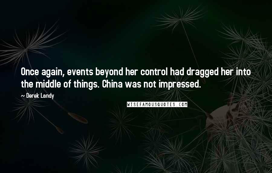 Derek Landy Quotes: Once again, events beyond her control had dragged her into the middle of things. China was not impressed.