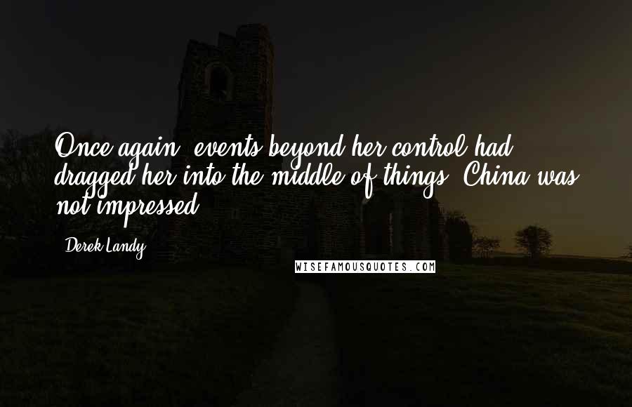 Derek Landy Quotes: Once again, events beyond her control had dragged her into the middle of things. China was not impressed.