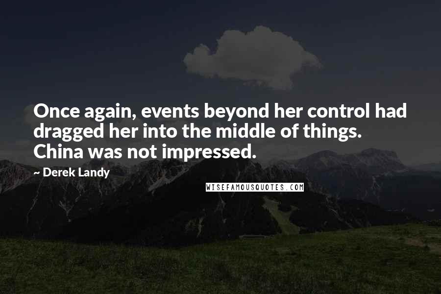 Derek Landy Quotes: Once again, events beyond her control had dragged her into the middle of things. China was not impressed.