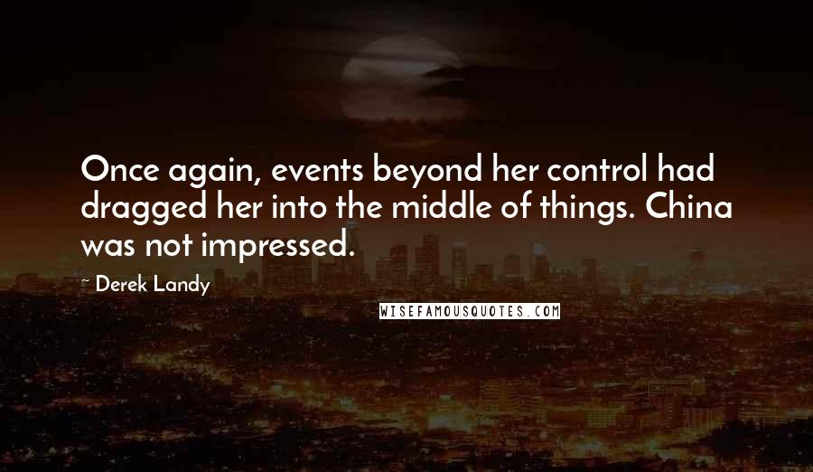 Derek Landy Quotes: Once again, events beyond her control had dragged her into the middle of things. China was not impressed.