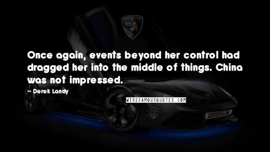 Derek Landy Quotes: Once again, events beyond her control had dragged her into the middle of things. China was not impressed.