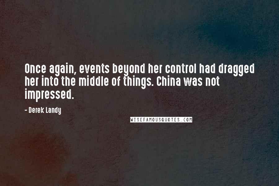 Derek Landy Quotes: Once again, events beyond her control had dragged her into the middle of things. China was not impressed.