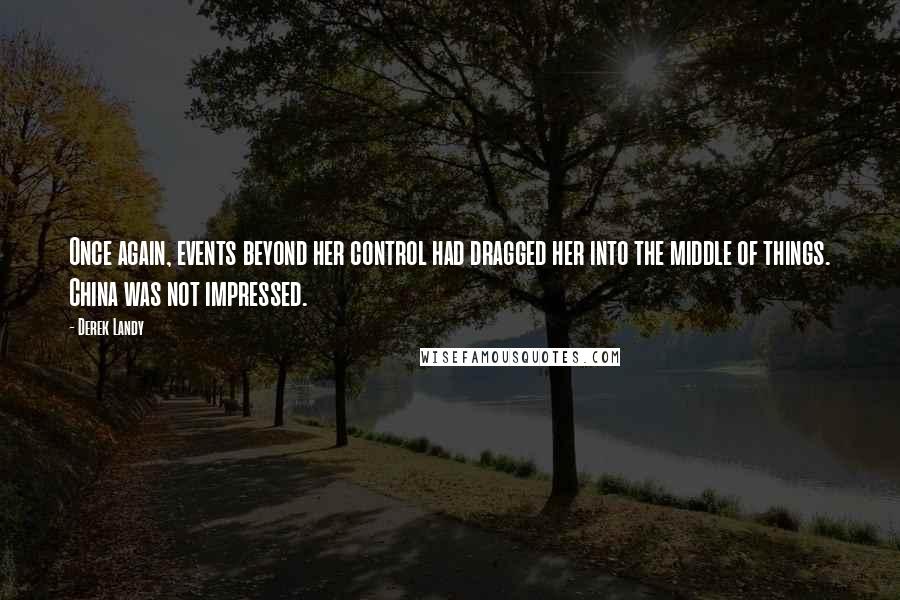 Derek Landy Quotes: Once again, events beyond her control had dragged her into the middle of things. China was not impressed.