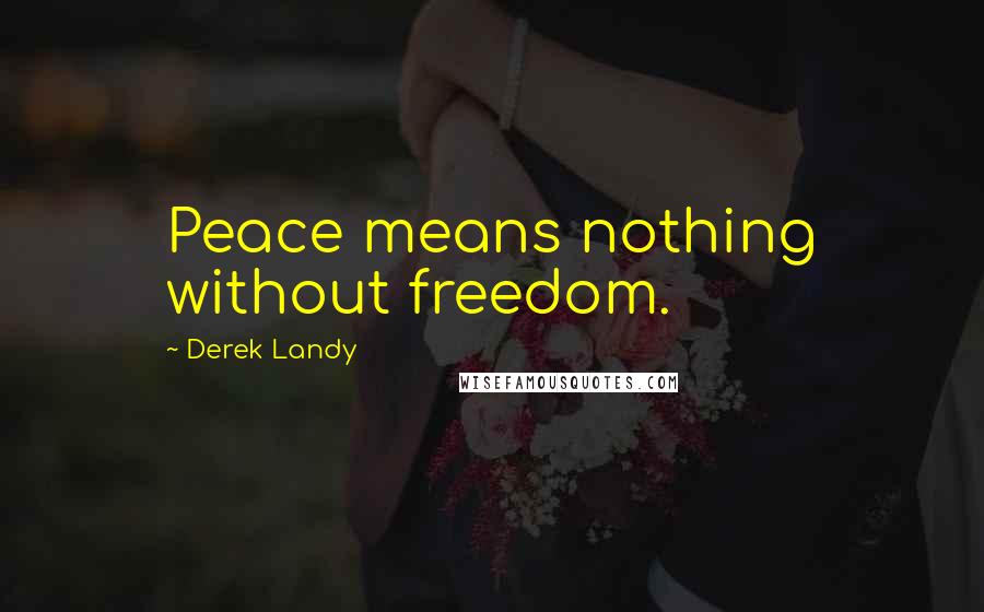 Derek Landy Quotes: Peace means nothing without freedom.