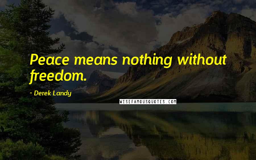 Derek Landy Quotes: Peace means nothing without freedom.